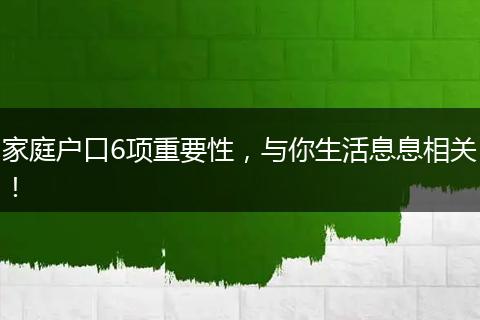 家庭户口6项重要性，与你生活息息相关！