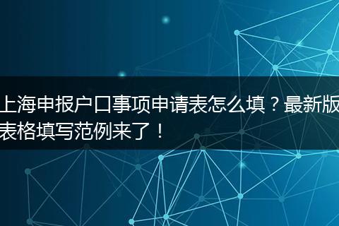 上海申报户口事项申请表怎么填？最新版表格填写范例来了！