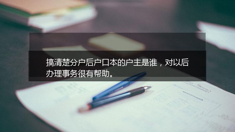 搞清楚分户后户口本的户主是谁，对以后办理事务很有帮助。