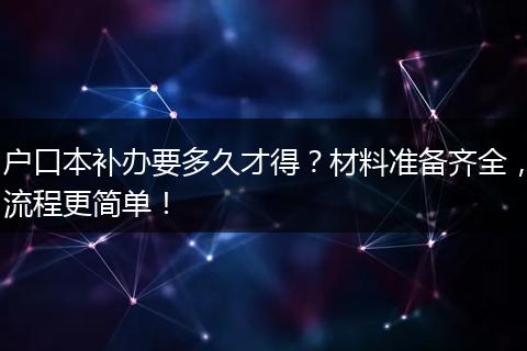 户口本补办要多久才得？材料准备齐全，流程更简单！