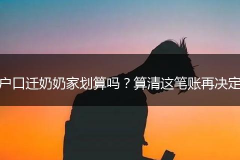 户口迁奶奶家划算吗？算清这笔账再决定