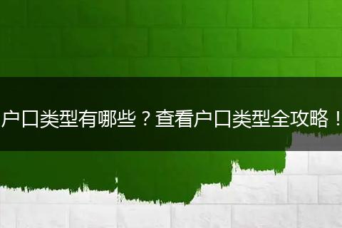 户口类型有哪些？查看户口类型全攻略！