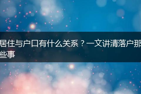 居住与户口有什么关系？一文讲清落户那些事
