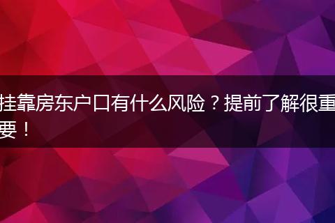 挂靠房东户口有什么风险？提前了解很重要！