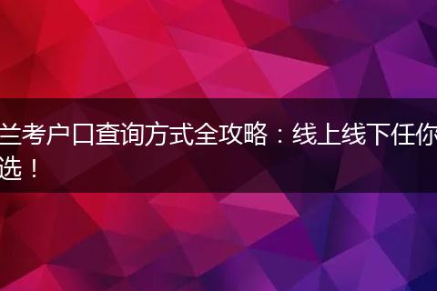 兰考户口查询方式全攻略：线上线下任你选！