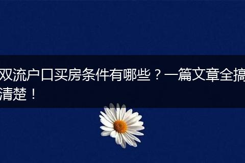 双流户口买房条件有哪些？一篇文章全搞清楚！