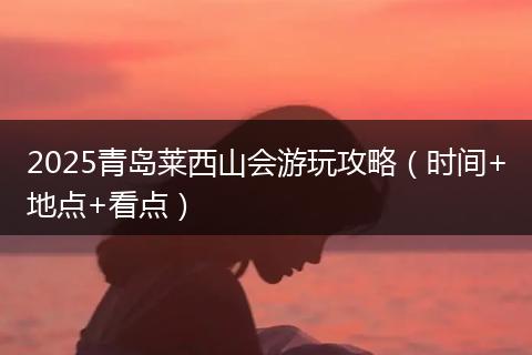 2025青岛莱西山会游玩攻略（时间+地点+看点）