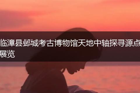 临漳县邺城考古博物馆天地中轴探寻源点展览