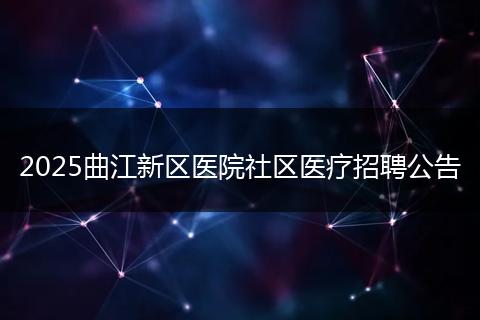 2025曲江新区医院社区医疗招聘公告