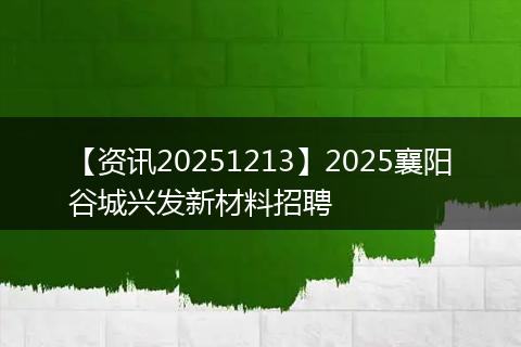 【资讯20251213】2025襄阳谷城兴发新材料招聘