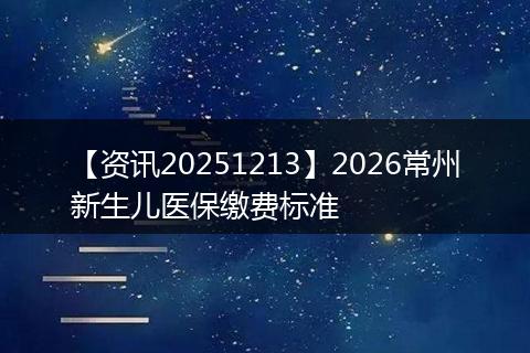 【资讯20251213】2026常州新生儿医保缴费标准