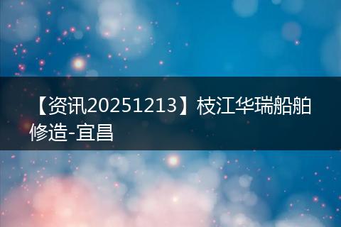 【资讯20251213】枝江华瑞船舶修造-宜昌