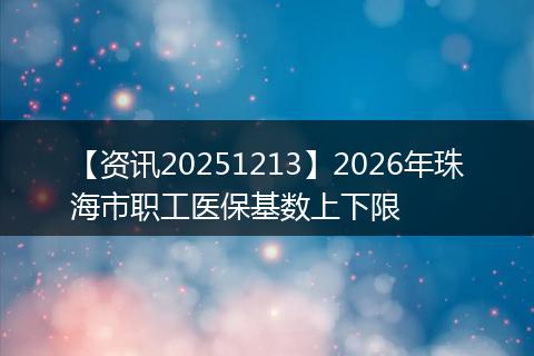 【资讯20251213】2026年珠海市职工医保基数上下限