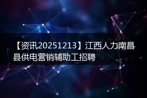 【资讯20251213】江西人力南昌县供电营销辅助工招聘
