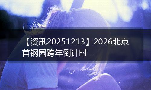 【资讯20251213】2026北京首钢园跨年倒计时