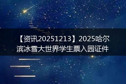 【资讯20251213】2025哈尔滨冰雪大世界学生票入园证件