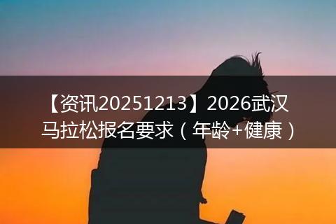 【资讯20251213】2026武汉马拉松报名要求（年龄+健康）