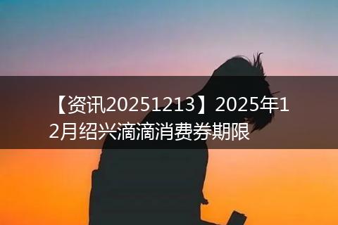 【资讯20251213】2025年12月绍兴滴滴消费券期限