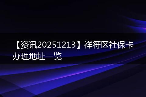【资讯20251213】祥符区社保卡办理地址一览