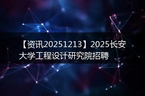 【资讯20251213】2025长安大学工程设计研究院招聘