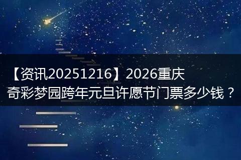 【资讯20251216】2026重庆奇彩梦园跨年元旦许愿节门票多少钱？