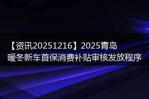 【资讯20251216】2025青岛暖冬新车首保消费补贴审核发放程序