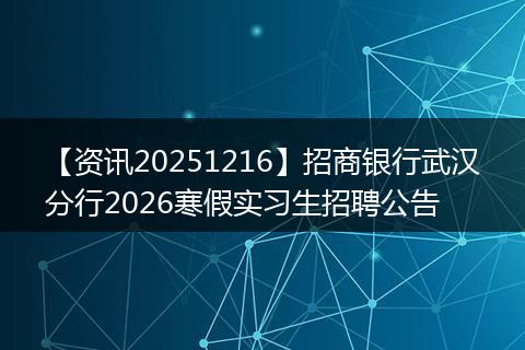 【资讯20251216】招商银行武汉分行2026寒假实习生招聘公告