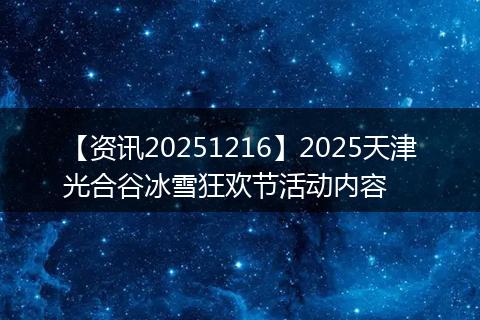 【资讯20251216】2025天津光合谷冰雪狂欢节活动内容