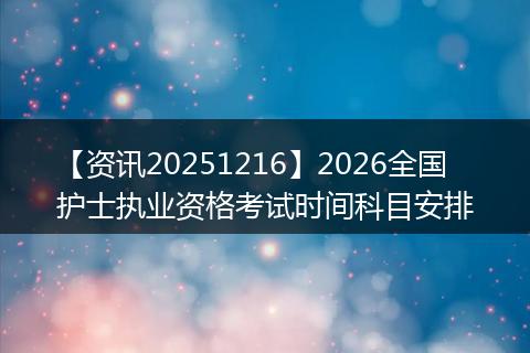 【资讯20251216】2026全国护士执业资格考试时间科目安排
