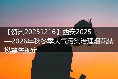 【资讯20251216】西安2025—2026年秋冬季大气污染治理烟花禁燃禁售规定