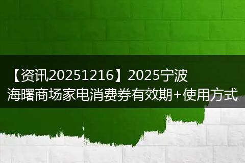 【资讯20251216】2025宁波海曙商场家电消费券有效期+使用方式