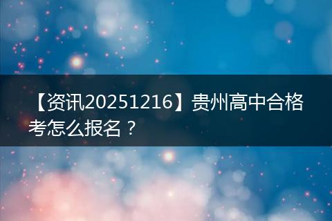 【资讯20251216】贵州高中合格考怎么报名？
