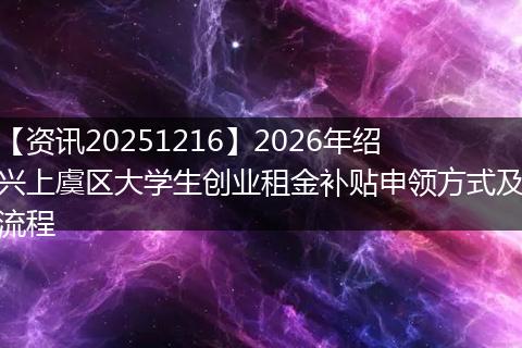 【资讯20251216】2026年绍兴上虞区大学生创业租金补贴申领方式及流程