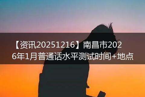 【资讯20251216】南昌市2026年1月普通话水平测试时间+地点