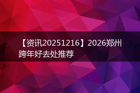 【资讯20251216】2026郑州跨年好去处推荐