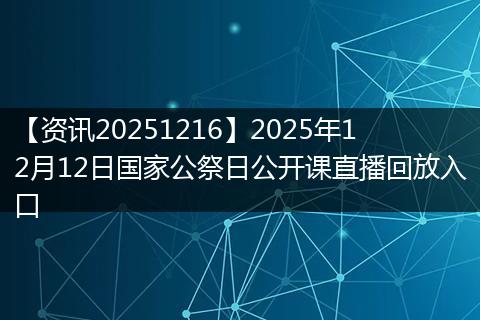 【资讯20251216】2025年12月12日国家公祭日公开课直播回放入口