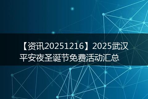【资讯20251216】2025武汉平安夜圣诞节免费活动汇总