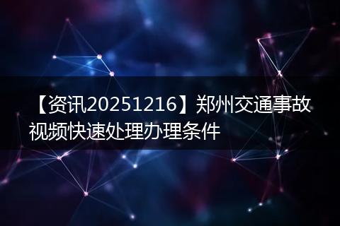 【资讯20251216】郑州交通事故视频快速处理办理条件