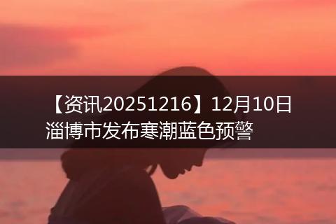 【资讯20251216】12月10日淄博市发布寒潮蓝色预警