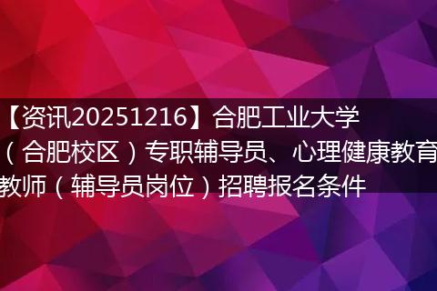 【资讯20251216】合肥工业大学(合肥校区)专职辅导员、心理健康教育教师(辅导员岗位)招聘报名条件