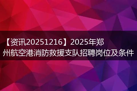 【资讯20251216】2025年郑州航空港消防救援支队招聘岗位及条件