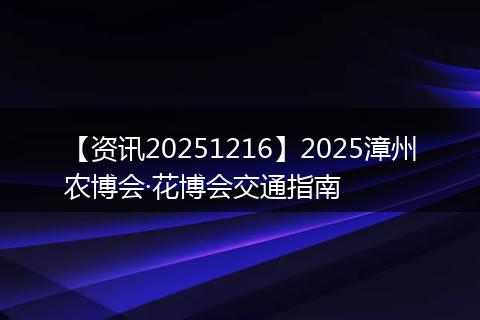 【资讯20251216】2025漳州农博会·花博会交通指南