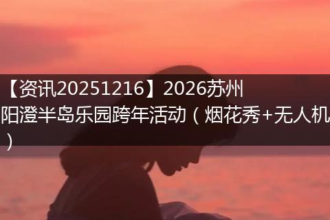 【资讯20251216】2026苏州阳澄半岛乐园跨年活动(烟花秀+无人机)