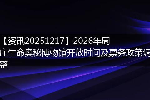 【资讯20251217】2026年周庄生命奥秘博物馆开放时间及票务政策调整