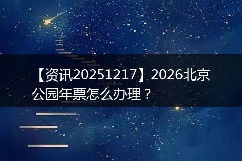 【资讯20251217】2026北京公园年票怎么办理？