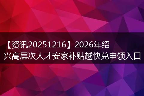 【资讯20251216】2026年绍兴高层次人才安家补贴越快兑申领入口