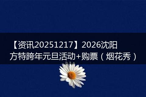 【资讯20251217】2026沈阳方特跨年元旦活动+购票（烟花秀）