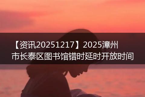 【资讯20251217】2025漳州市长泰区图书馆错时延时开放时间