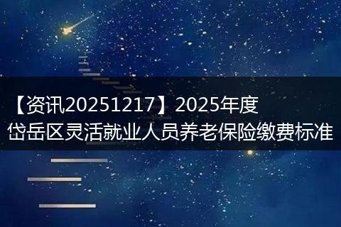 【资讯20251217】2025年度岱岳区灵活就业人员养老保险缴费标准