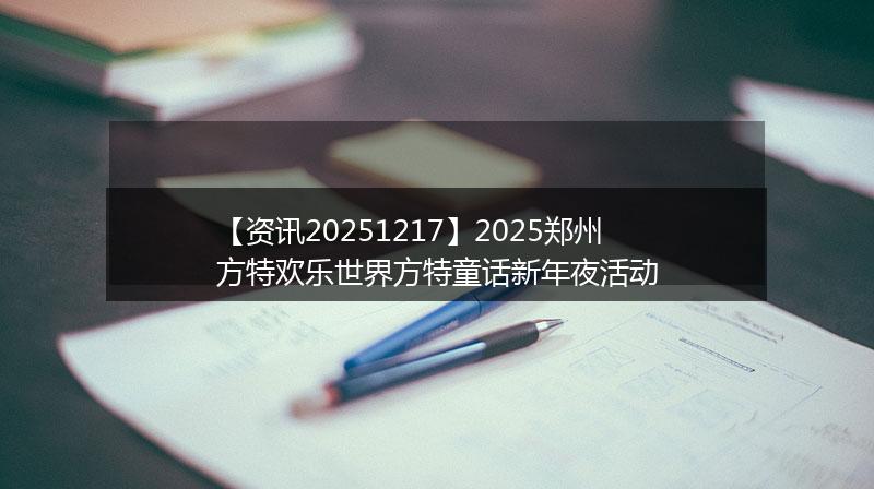 【资讯20251217】2025郑州方特欢乐世界方特童话新年夜活动